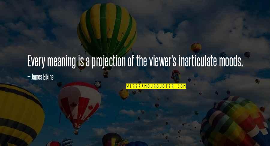 Elkins Quotes By James Elkins: Every meaning is a projection of the viewer's