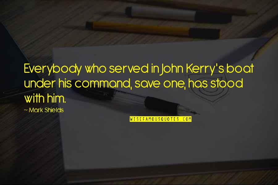 Elkless Quotes By Mark Shields: Everybody who served in John Kerry's boat under