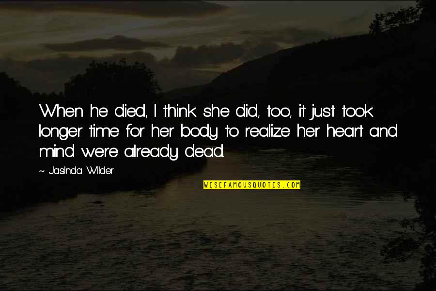 Ell Students Quotes By Jasinda Wilder: When he died, I think she did, too, Ell Students Quotes By Jasinda Wilder: When he died, I think she did, too,