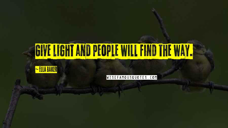 Ella Baker quotes: Give light and people will find the way.