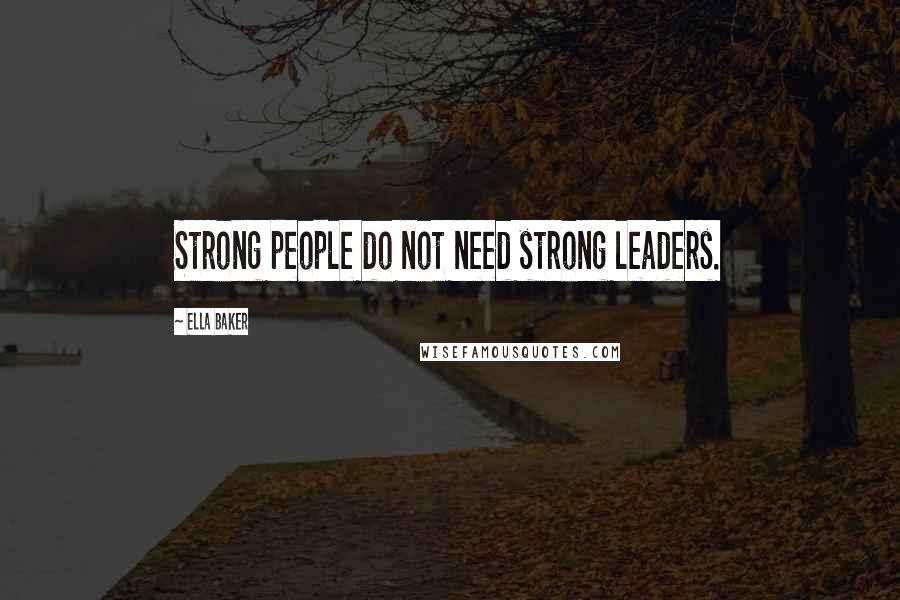 Ella Baker quotes: Strong people do not need strong leaders.