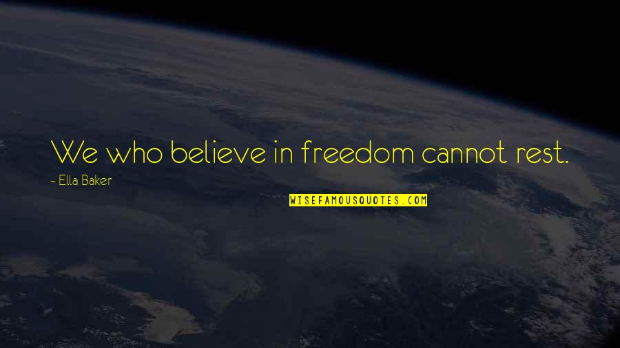 Ella Baker Quotes By Ella Baker: We who believe in freedom cannot rest.