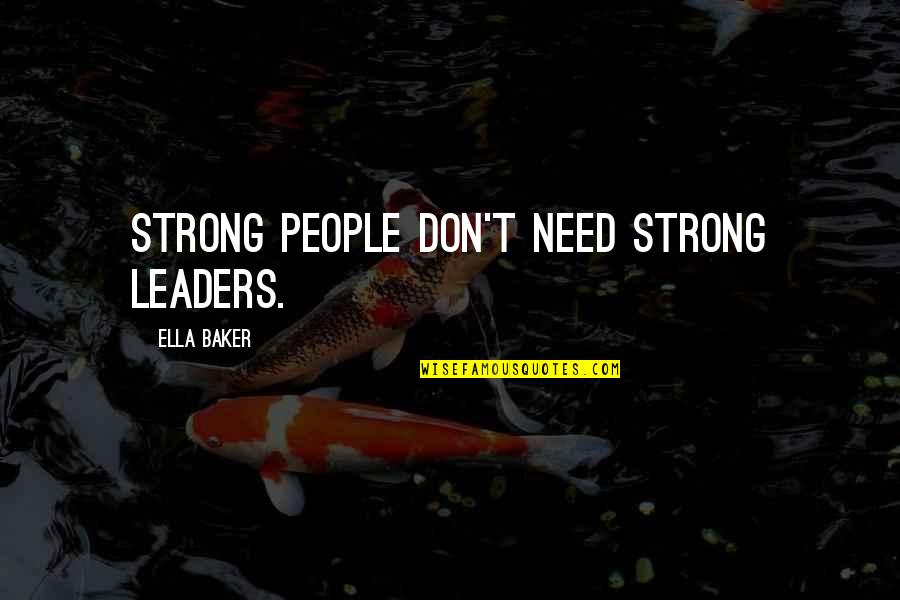 Ella Baker Quotes By Ella Baker: Strong people don't need strong leaders.