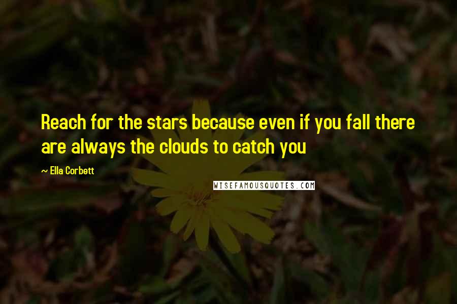 Ella Corbett quotes: Reach for the stars because even if you fall there are always the clouds to catch you Ella Corbett quotes: Reach for the stars because even if you fall there are always the clouds to catch you