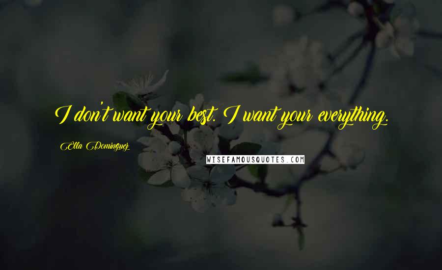 Ella Dominguez quotes: I don't want your best. I want your everything.
