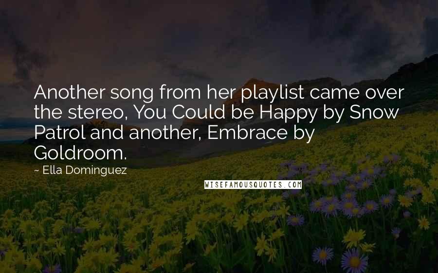 Ella Dominguez quotes: Another song from her playlist came over the stereo, You Could be Happy by Snow Patrol and another, Embrace by Goldroom.