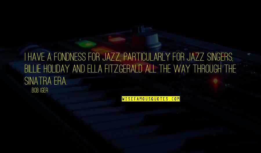 Ella Fitzgerald Quotes By Bob Iger: I have a fondness for jazz, particularly for