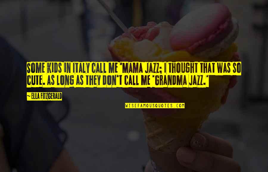 Ella Fitzgerald Quotes By Ella Fitzgerald: Some kids in Italy call me 'Mama Jazz;