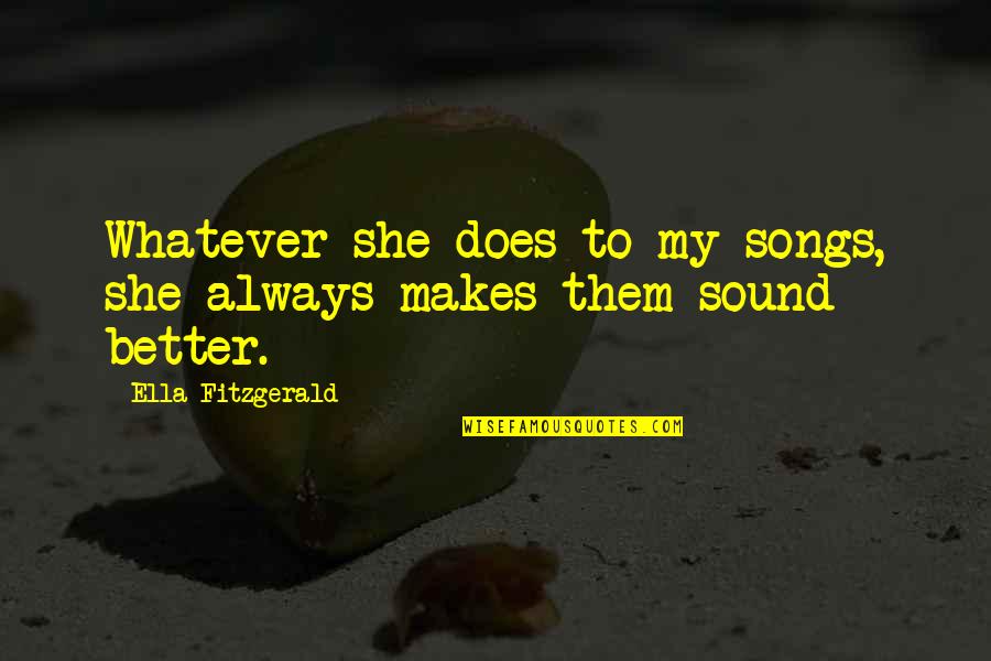 Ella Fitzgerald Quotes By Ella Fitzgerald: Whatever she does to my songs, she always