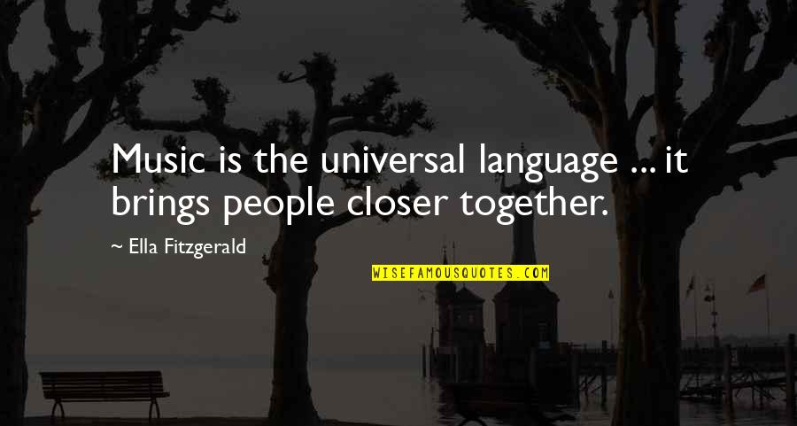 Ella Fitzgerald Quotes By Ella Fitzgerald: Music is the universal language ... it brings