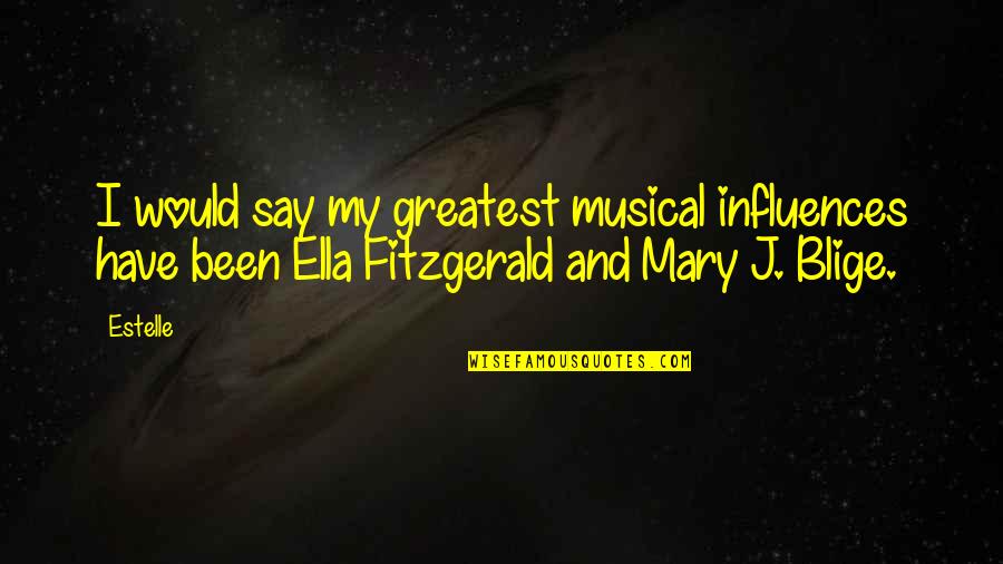 Ella Fitzgerald Quotes By Estelle: I would say my greatest musical influences have