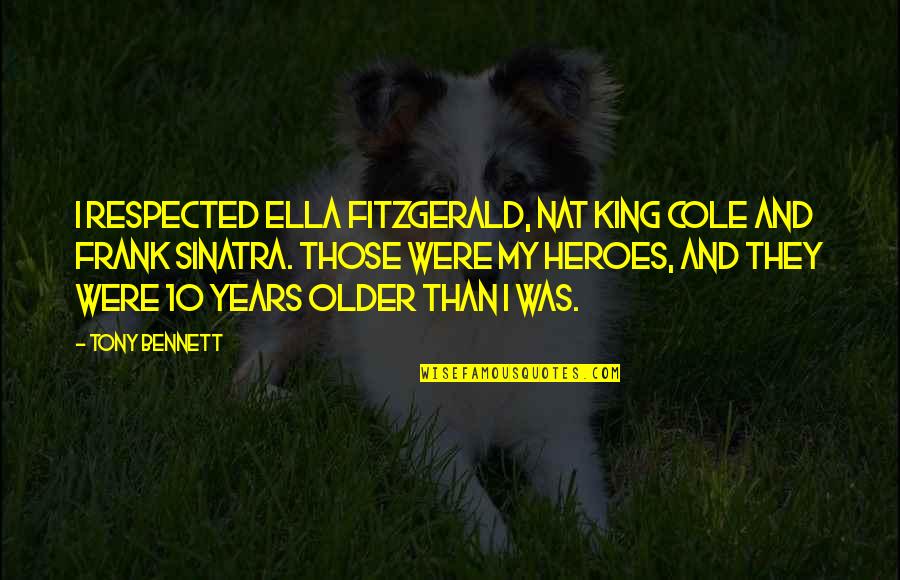 Ella Fitzgerald Quotes By Tony Bennett: I respected Ella Fitzgerald, Nat King Cole and Ella Fitzgerald Quotes By Tony Bennett: I respected Ella Fitzgerald, Nat King Cole and