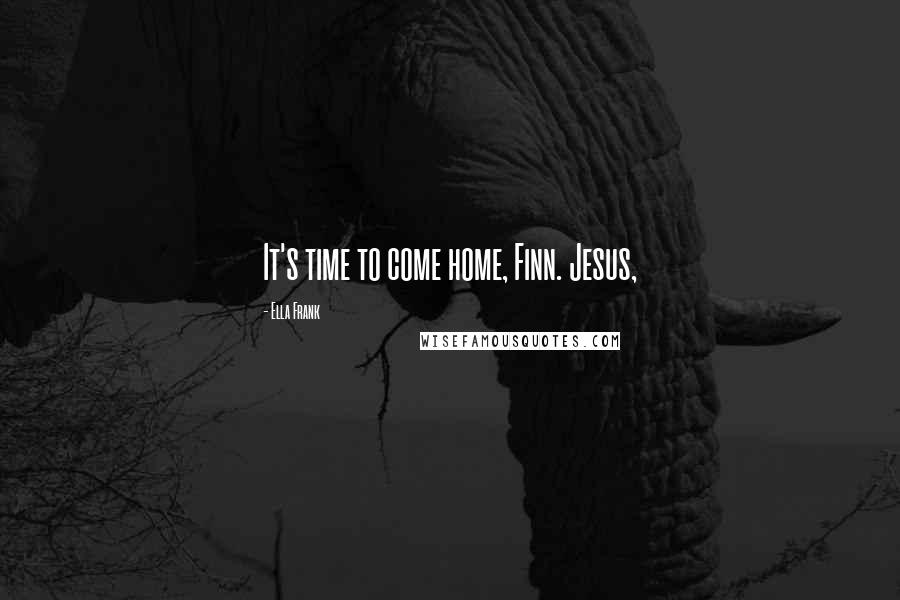 Ella Frank quotes: It's time to come home, Finn. Jesus,