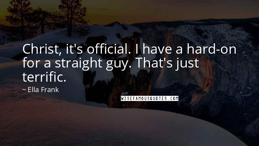 Ella Frank quotes: Christ, it's official. I have a hard-on for a straight guy. That's just terrific.