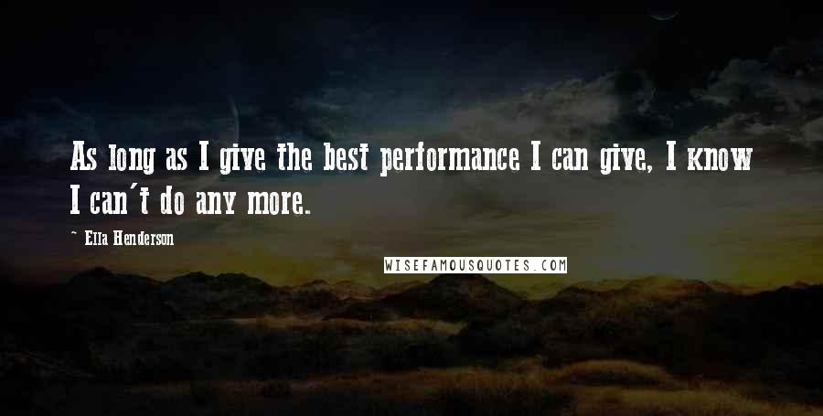Ella Henderson quotes: As long as I give the best performance I can give, I know I can't do any more.