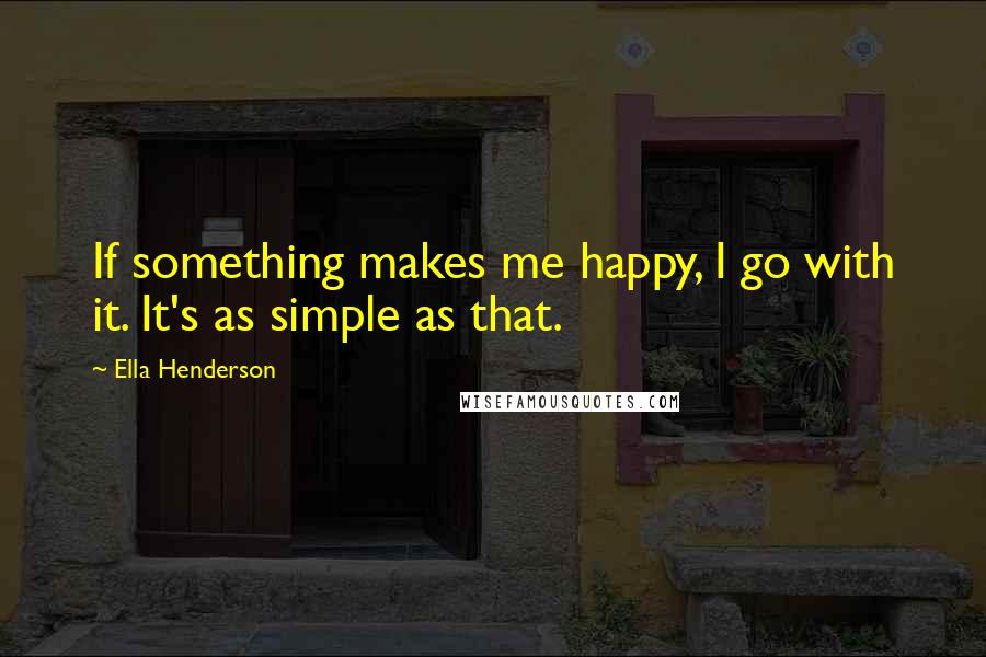 Ella Henderson quotes: If something makes me happy, I go with it. It's as simple as that.