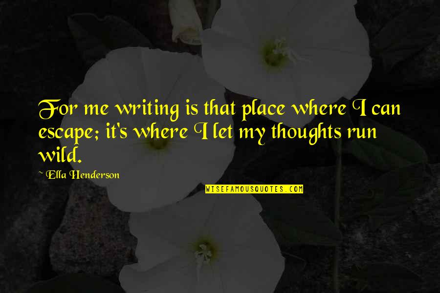 Ella Henderson Quotes By Ella Henderson: For me writing is that place where I