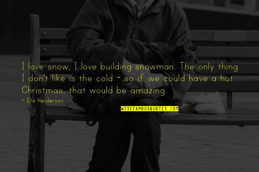 Ella Henderson Quotes By Ella Henderson: I love snow; I love building snowman. The