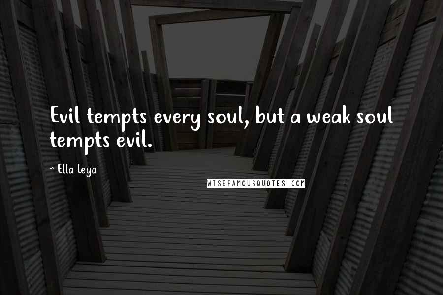 Ella Leya quotes: Evil tempts every soul, but a weak soul tempts evil.