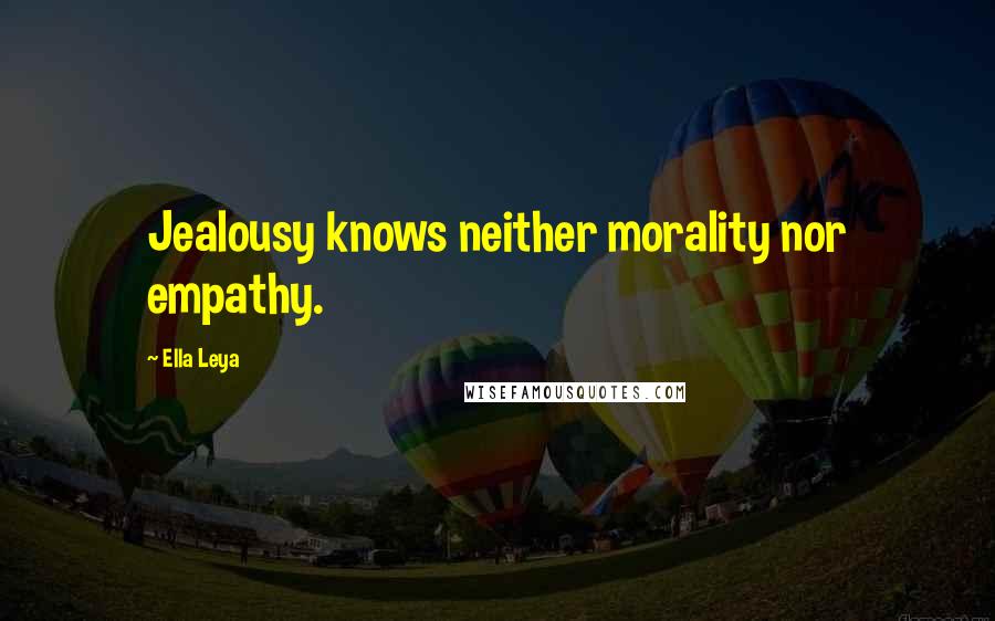 Ella Leya quotes: Jealousy knows neither morality nor empathy.