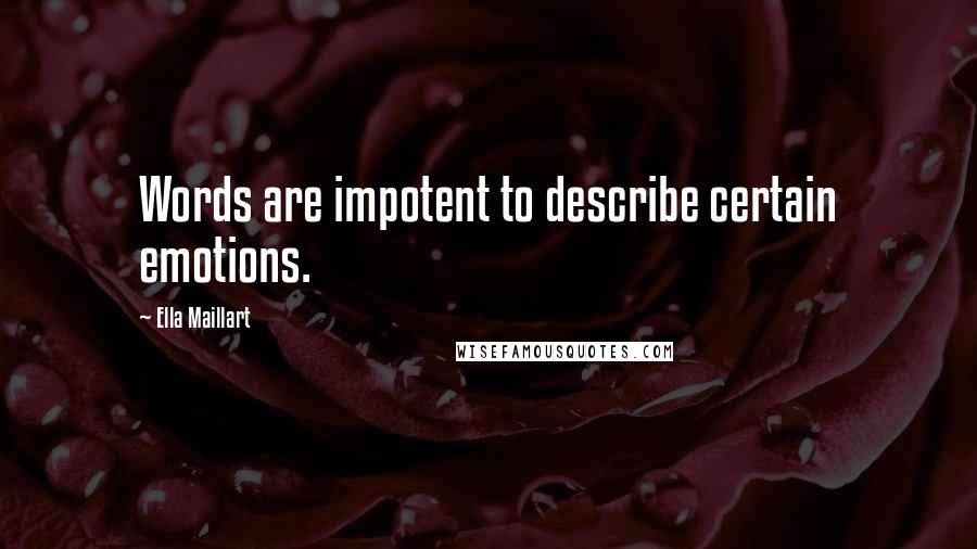 Ella Maillart quotes: Words are impotent to describe certain emotions.