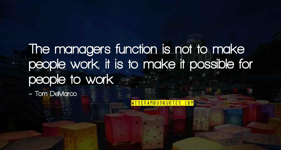 Ella Minnow Pea Quotes By Tom DeMarco: The manager's function is not to make people Ella Minnow Pea Quotes By Tom DeMarco: The manager's function is not to make people