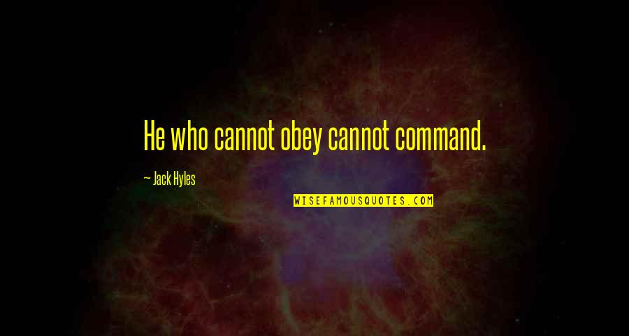 Ella Santorini Quotes By Jack Hyles: He who cannot obey cannot command.