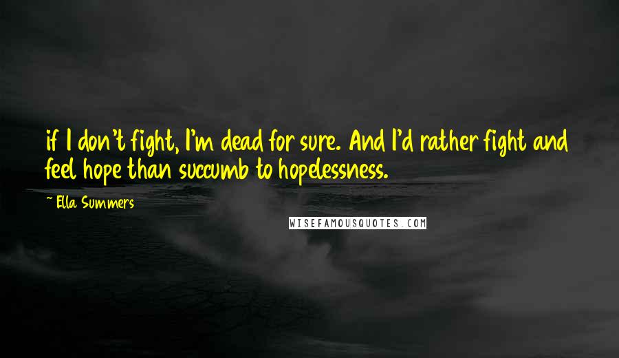 Ella Summers quotes: if I don't fight, I'm dead for sure. And I'd rather fight and feel hope than succumb to hopelessness.