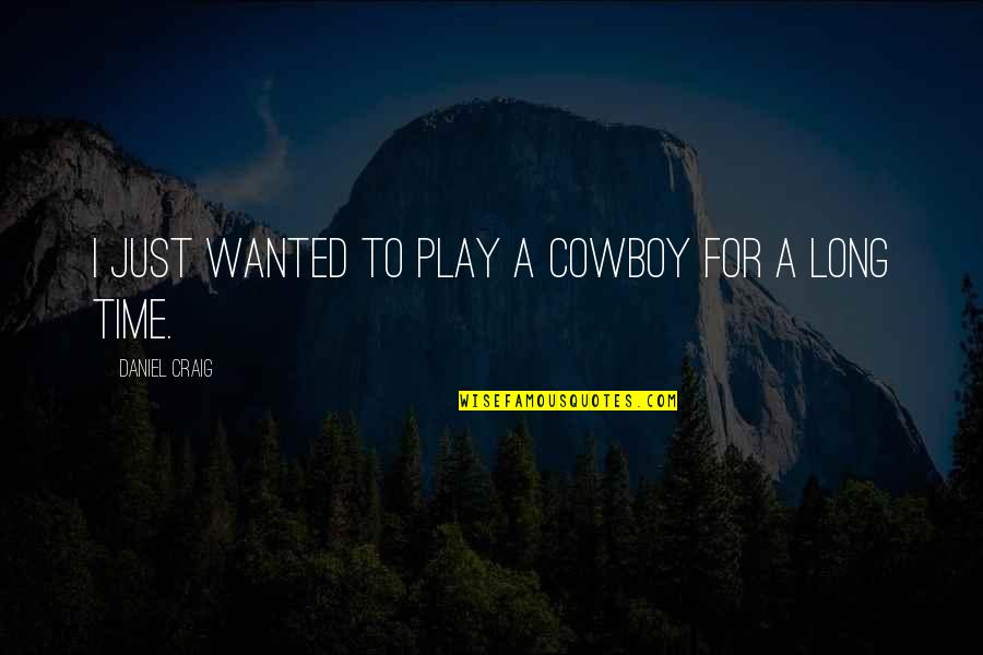 Ella Weaver Wilcox Quotes By Daniel Craig: I just wanted to play a cowboy for