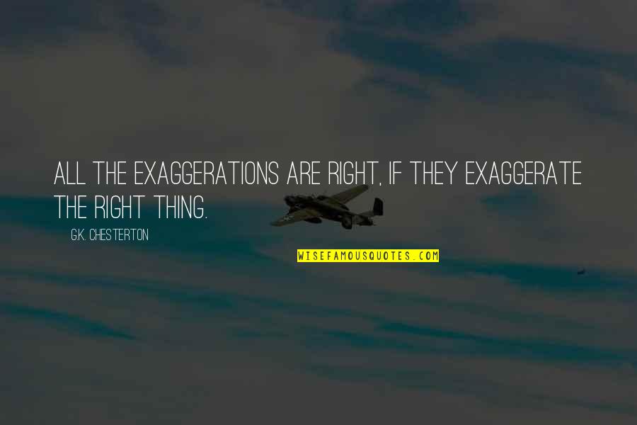 Ella Weaver Wilcox Quotes By G.K. Chesterton: All the exaggerations are right, if they exaggerate