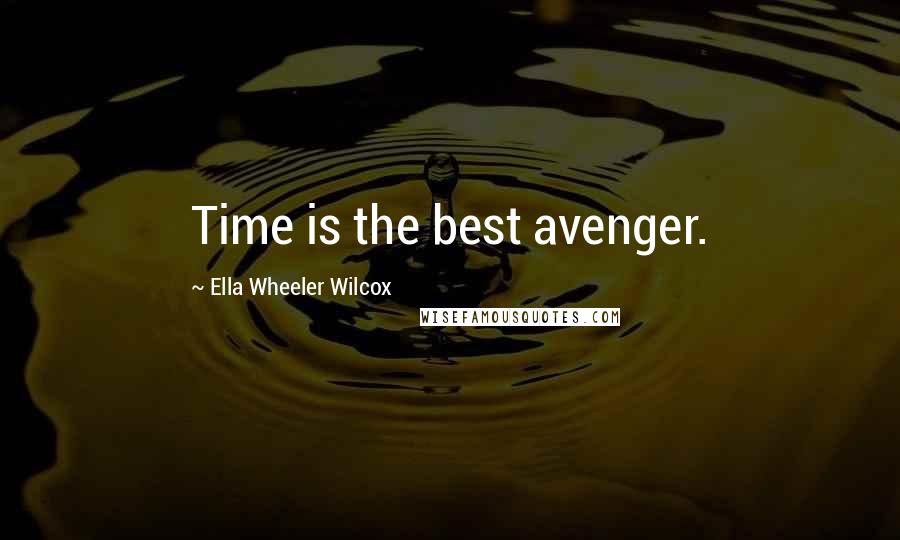 Ella Wheeler Wilcox quotes: Time is the best avenger.