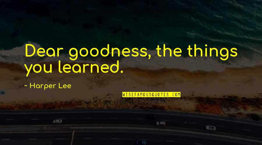 Ella Williams Quotes By Harper Lee: Dear goodness, the things you learned.