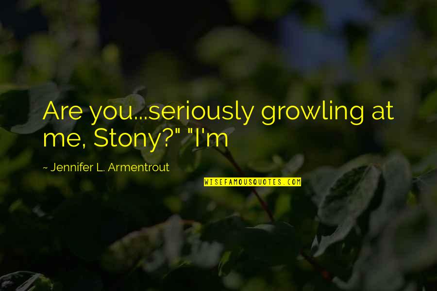 Ellamara Rodriguez Quotes By Jennifer L. Armentrout: Are you...seriously growling at me, Stony?" "I'm Ellamara Rodriguez Quotes By Jennifer L. Armentrout: Are you...seriously growling at me, Stony?" "I'm