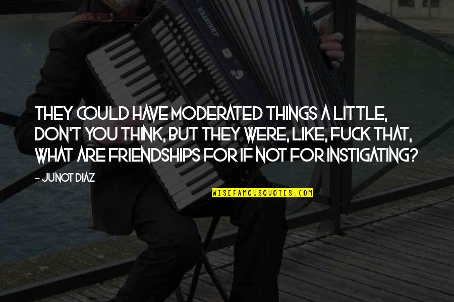 Ellamara Rodriguez Quotes By Junot Diaz: They could have moderated things a little, don't Ellamara Rodriguez Quotes By Junot Diaz: They could have moderated things a little, don't
