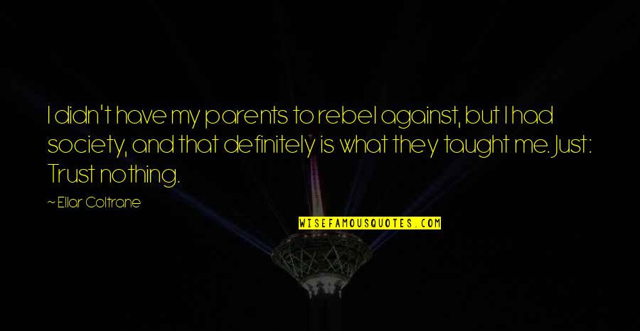 Ellar Quotes By Ellar Coltrane: I didn't have my parents to rebel against, Ellar Quotes By Ellar Coltrane: I didn't have my parents to rebel against,