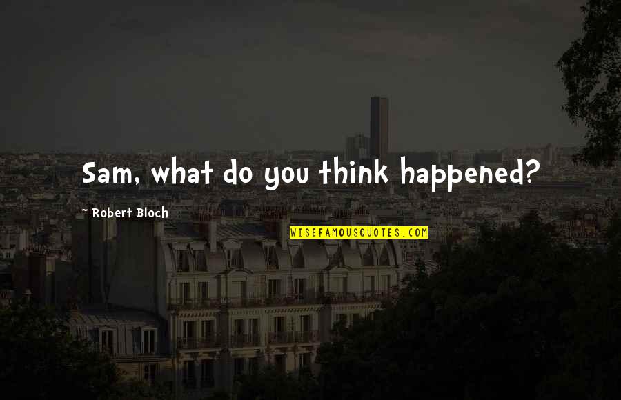 Ellary Day Szyndlar Quotes By Robert Bloch: Sam, what do you think happened?