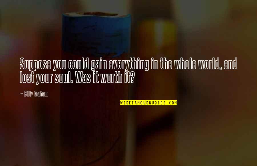Ellary Russell Quotes By Billy Graham: Suppose you could gain everything in the whole Ellary Russell Quotes By Billy Graham: Suppose you could gain everything in the whole