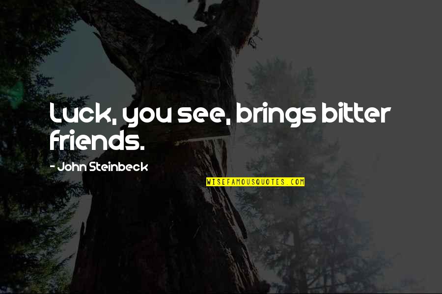 Ellas On The Bay Quotes By John Steinbeck: Luck, you see, brings bitter friends.