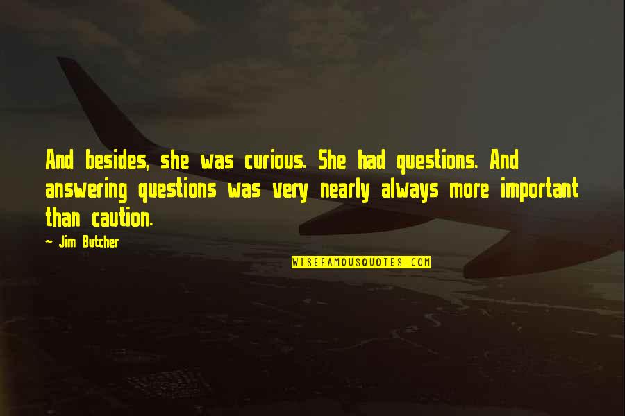 Ellatherealhero Quotes By Jim Butcher: And besides, she was curious. She had questions. Ellatherealhero Quotes By Jim Butcher: And besides, she was curious. She had questions.
