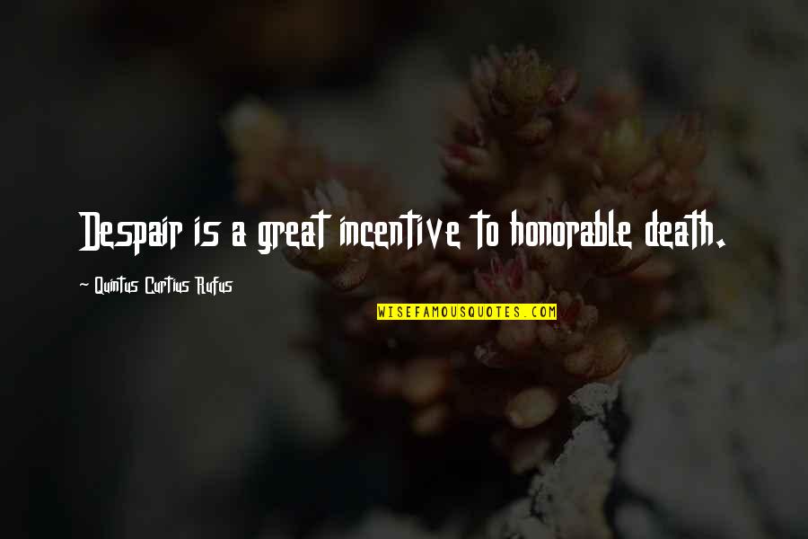 Elle And Tristan Quotes By Quintus Curtius Rufus: Despair is a great incentive to honorable death. Elle And Tristan Quotes By Quintus Curtius Rufus: Despair is a great incentive to honorable death.