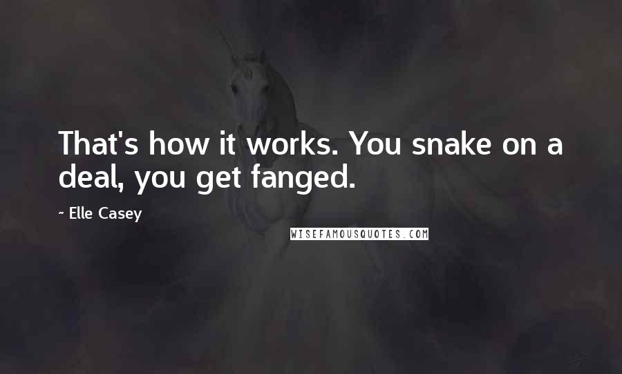 Elle Casey quotes: That's how it works. You snake on a deal, you get fanged.