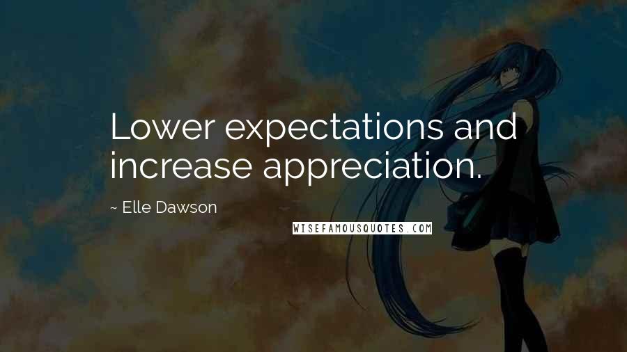 Elle Dawson quotes: Lower expectations and increase appreciation.