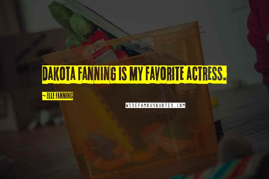 Elle Fanning quotes: Dakota Fanning is my favorite actress.