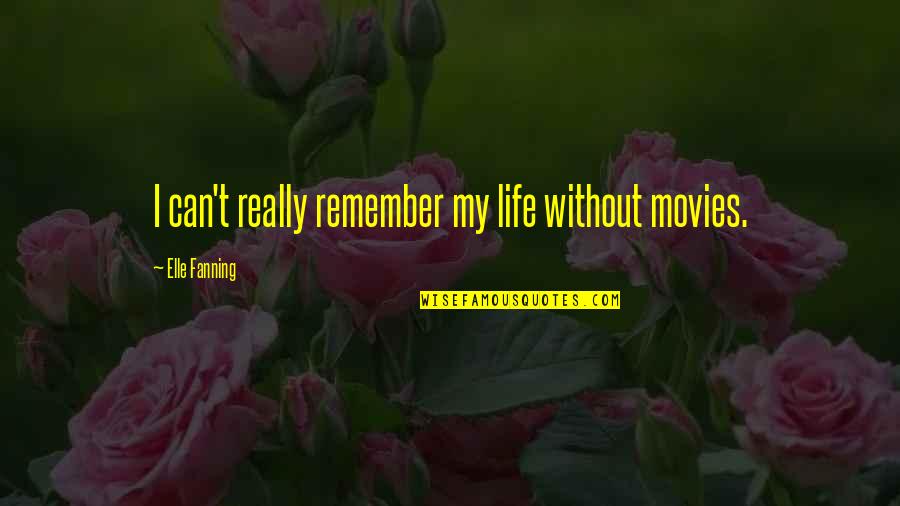 Elle Fanning Quotes By Elle Fanning: I can't really remember my life without movies.