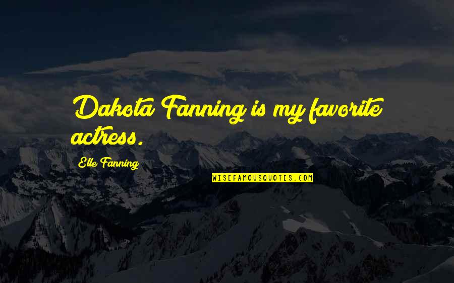 Elle Fanning Quotes By Elle Fanning: Dakota Fanning is my favorite actress.