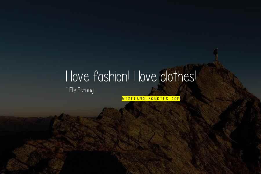 Elle Fanning Quotes By Elle Fanning: I love fashion! I love clothes!