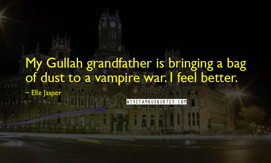 Elle Jasper quotes: My Gullah grandfather is bringing a bag of dust to a vampire war. I feel better.