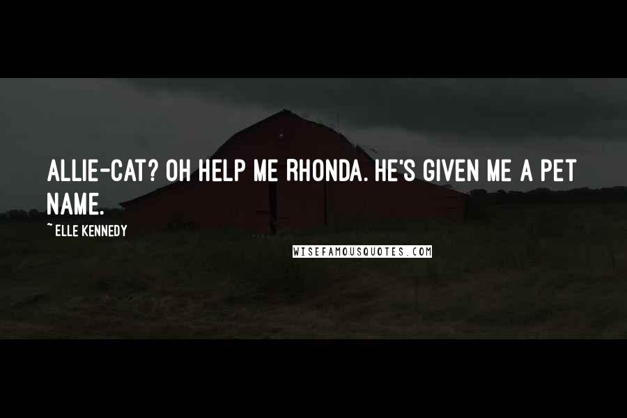 Elle Kennedy quotes: Allie-Cat? Oh help me Rhonda. He's given me a pet name.