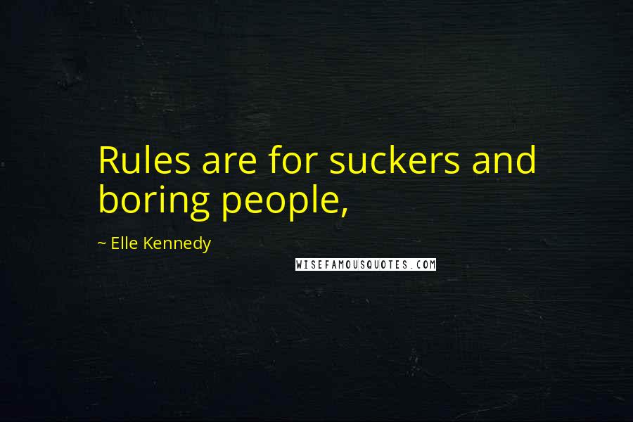 Elle Kennedy quotes: Rules are for suckers and boring people,