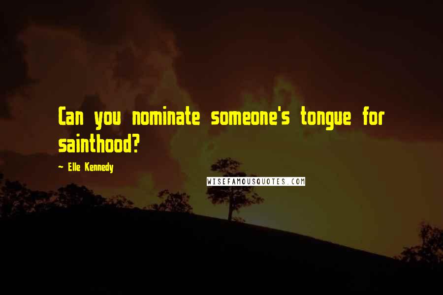 Elle Kennedy quotes: Can you nominate someone's tongue for sainthood?